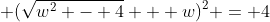 \displaystyle (\sqrt{w^2 - 4} + w)^2 = 4