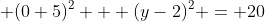 \displaystyle (0+5)^2 + (y-2)^2 = 20