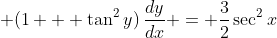 \displaystyle (1 + \tan^2{y})\,\frac{dy}{dx} = \frac{3}{2}\sec^2{x}