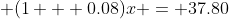 \displaystyle (1 + 0.08)x = 37.80