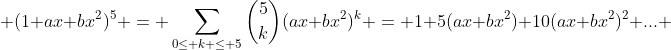 \displaystyle (1+ax+bx^2)^5 = \sum_{0\le k \le 5}\binom{5}{k}(ax+bx^2)^k = 1+5(ax+bx^2)+10(ax+bx^2)^2+... 