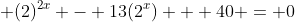 \displaystyle (2)^{2x} - 13(2^x) + 40 = 0