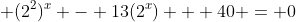 \displaystyle (2^2)^x - 13(2^x) + 40 = 0