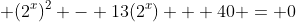 \displaystyle (2^x)^{2} - 13(2^x) + 40 = 0