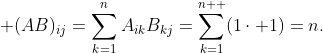 \displaystyle (AB)_{ij}=\sum_{k=1}^{n}A_{ik}B_{kj}=\sum_{k=1}^{n  }(1\cdot 1)=n.