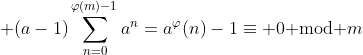 \displaystyle (a-1)\sum_{n=0}^{\varphi(m)-1}a^n=a^\varphi(n)-1\equiv 0\text{ mod }m