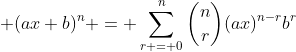 \displaystyle (ax+b)^n = \sum_{r = 0}^n{{n\choose{r}}(ax)^{n-r}b^r}
