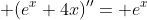 \displaystyle (e^x+4x)''= e^x