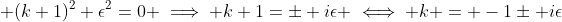 \displaystyle (k+1)^2+\epsilon^2=0 \implies k+1=\pm i\epsilon \iff k = -1\pm i\epsilon