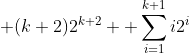 \displaystyle (k+2)2^{k+2} +\sum_{i=1}^{k+1}i2^i