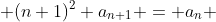 \displaystyle (n+1)^2 a_{n+1} = a_n 