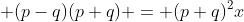 \displaystyle (p-q)(p+q) = (p+q)^2x