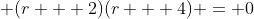 \displaystyle (r + 2)(r + 4) = 0