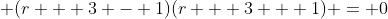 \displaystyle (r + 3 - 1)(r + 3 + 1) = 0
