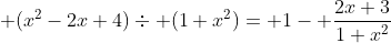 \displaystyle (x^2-2x+4)\div (1+x^2)= 1- \frac{2x+3}{1+x^2}