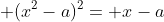 \displaystyle (x^2-a)^2= x-a