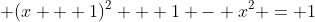 \displaystyle (x + 1)^2 + 1 - x^2 = 1
