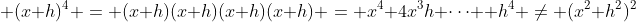 \displaystyle (x+h)^4 = (x+h)(x+h)(x+h)(x+h) = x^4+4x^3h+\dots +h^4 \neq (x^2+h^2)^2