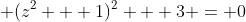 \displaystyle (z^2 + 1)^2 + 3 = 0