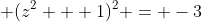 \displaystyle (z^2 + 1)^2 = -3