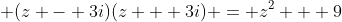 \displaystyle (z - 3i)(z + 3i) = z^2 + 9