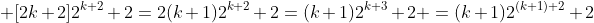 \displaystyle [2k+2]2^{k+2}+2=2(k+1)2^{k+2}+2=(k+1)2^{k+3}+2 =(k+1)2^{(k+1)+2}+2