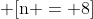 \displaystyle \[{\rm{n = 8}}\]