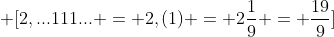\displaystyle \[2,...111... = 2,(1) = 2\frac{1}{9} = \frac{{19}}{9}\]