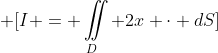 \displaystyle \[I = \iint\limits_D {2x \cdot dS}\]
