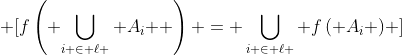 \displaystyle \[f\left( {\bigcup\limits_{i \in \ell } {{A_i}} } \right) = \bigcup\limits_{i \in \ell } {f\left( {{A_i}} \right)} \]