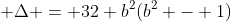 \displaystyle \Delta = 32 b^2(b^2 - 1)