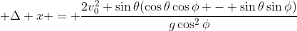 \displaystyle \Delta x = \frac{2v_0^2 \sin{\theta}(\cos{\theta}\cos{\phi} - \sin{\theta}\sin{\phi})}{g\cos^2{\phi}}