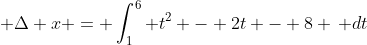 \displaystyle \Delta x = \int_1^6 t^2 - 2t - 8 \, dt