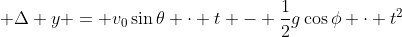 \displaystyle \Delta y = v_0\sin{\theta} \cdot t - \frac{1}{2}g\cos{\phi} \cdot t^2