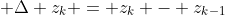 \displaystyle \Delta z_k = z_k - z_{k-1}