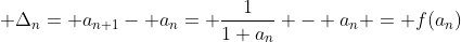 \displaystyle \Delta_{n}= a_{n+1}- a_{n}= \frac{1}{1+a_{n}} - a_{n} = f(a_{n})