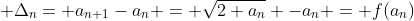 \displaystyle \Delta_{n}= a_{n+1}-a_{n} = \sqrt{2+a_{n}} -a_{n} = f(a_{n})