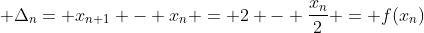 \displaystyle \Delta_{n}= x_{n+1} - x_{n} = 2 - \frac{x_{n}}{2} = f(x_{n})