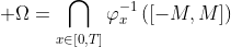 \displaystyle \Omega=\bigcap_{x\in[0,T]}\varphi_x^{-1}\left([-M,M]\right)