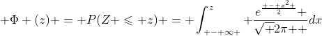 \displaystyle \Phi (z) = P(Z \leqslant z) = \int_{ - \infty }^z {\frac{{e^{\frac{{ - x^2 }}{2}} }}{{\sqrt {2\pi } }}dx}