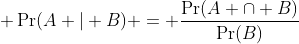 \displaystyle \Pr(A | B) = \frac{\Pr(A \cap B)}{\Pr(B)}