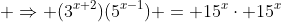 \displaystyle \Rightarrow (3^{x+2})(5^{x-1}) = 15^{x}\cdot 15^{x}