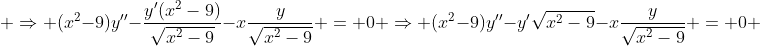 \displaystyle \Rightarrow (x^2-9)y''-\frac{y'(x^2-9)}{\sqrt{x^2-9}}-x\frac{y}{\sqrt{x^2-9}} = 0 \Rightarrow (x^2-9)y''-y'\sqrt{x^2-9}-x\frac{y}{\sqrt{x^2-9}} = 0 