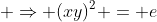 \displaystyle \Rightarrow (xy)^2 = e