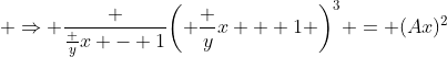 \displaystyle \Rightarrow \frac {\frac yx - 1}{\left( \frac yx + 1 \right)^3} = (Ax)^2