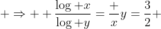 \displaystyle \Rightarrow  \dfrac{\log x}{\log y}=\dfrac xy=\dfrac32 