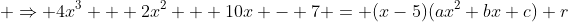 \displaystyle \Rightarrow 4x^3 + 2x^2 + 10x - 7 = (x-5)(ax^2+bx+c)+r