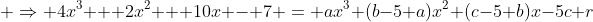 \displaystyle \Rightarrow 4x^3 + 2x^2 + 10x - 7 = ax^3+(b-5 a)x^2+(c-5 b)x-5c+r