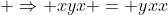 \displaystyle \Rightarrow xyx = yxx