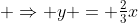 \displaystyle \Rightarrow y = \tfrac23x